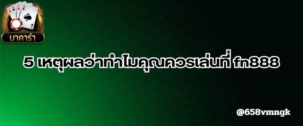 5 เหตุผลว่าทำไมคุณควรเล่นที่ fn888